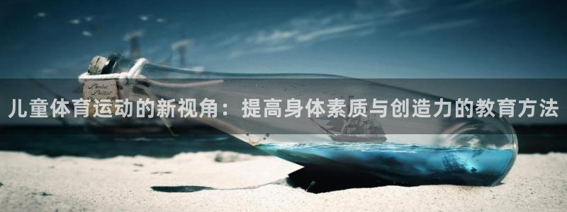 儿童体育运动的新视角：提高身体素质与创造力的教育方法